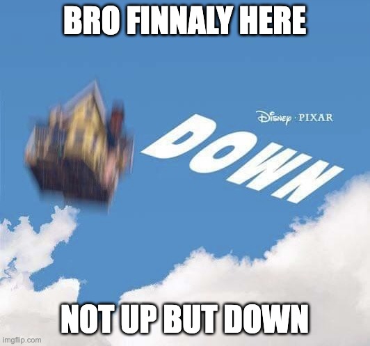 Pixar - DOWN | BRO FINNALY HERE; NOT UP BUT DOWN | image tagged in pixar down | made w/ Imgflip meme maker