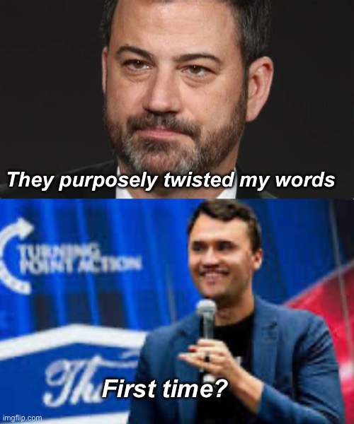 Sounds familiar | They purposely twisted my words; First time? | image tagged in jimmy kimmel the face you make,politics lol,memes,irony | made w/ Imgflip meme maker