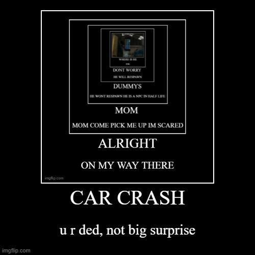 u r ded | CAR CRASH | u r ded, not big surprise | image tagged in funny,demotivationals | made w/ Imgflip demotivational maker