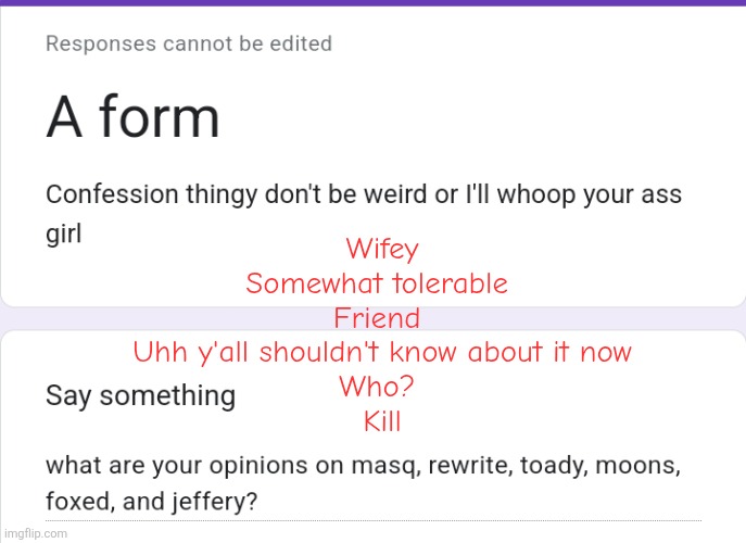 Wifey
Somewhat tolerable 
Friend 
Uhh y'all shouldn't know about it now
Who? 
Kill | made w/ Imgflip meme maker