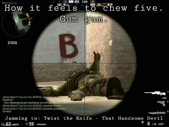 Idfk. | How it feels to chew five.
Gum gum. Jamming to: Twist the Knife - That Handsome Devil | image tagged in zonig temp thumbs up | made w/ Imgflip meme maker