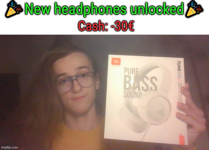 tried it and the "Pure bass" on the box is NOT a joke | 🎉New headphones unlocked🎉; Cash: -30€ | made w/ Imgflip meme maker