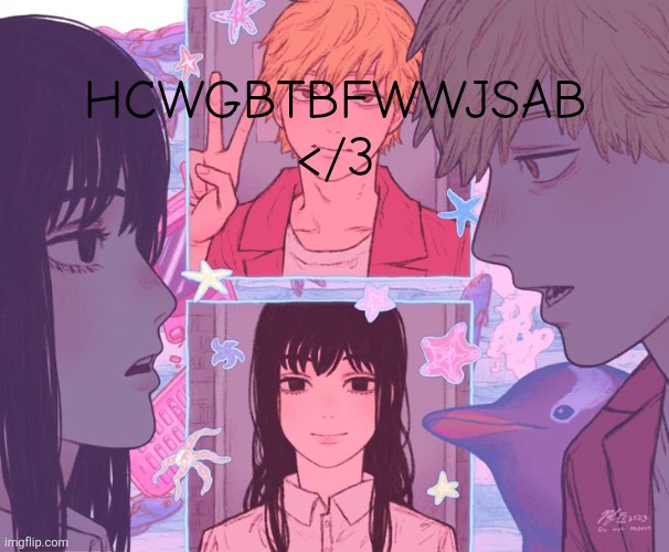 Okay final gn | HCWGBTBFWWJSAB </3 | image tagged in denji and _______ shared announcement template | made w/ Imgflip meme maker