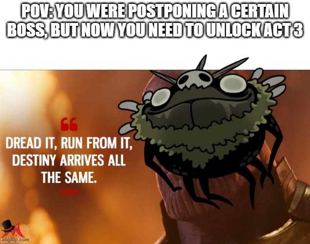 Groal the Inevitable | POV: YOU WERE POSTPONING A CERTAIN BOSS, BUT NOW YOU NEED TO UNLOCK ACT 3 | image tagged in thanos destiny arrives all the same,silksong,groal the great | made w/ Imgflip meme maker