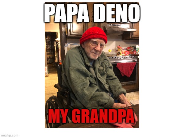 Papa Deno | PAPA DENO; MY GRANDPA | image tagged in family | made w/ Imgflip meme maker