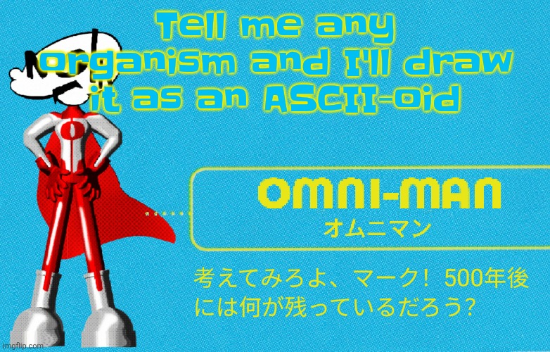 what | Tell me any organism and I'll draw it as an ASCII-oid | image tagged in what | made w/ Imgflip meme maker