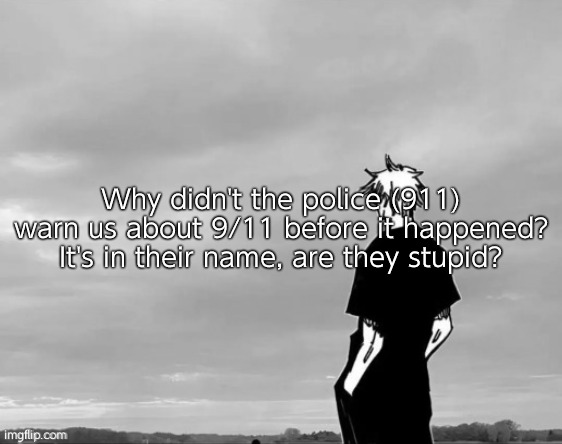 Insane bait | Why didn't the police (911) warn us about 9/11 before it happened? It's in their name, are they stupid? | image tagged in happy gojo | made w/ Imgflip meme maker