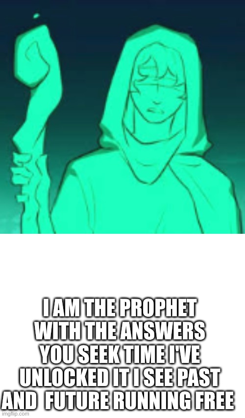 I'm from both undertales I'll be fine | I AM THE PROPHET WITH THE ANSWERS YOU SEEK TIME I'VE UNLOCKED IT I SEE PAST AND  FUTURE RUNNING FREE | image tagged in blank white template | made w/ Imgflip meme maker