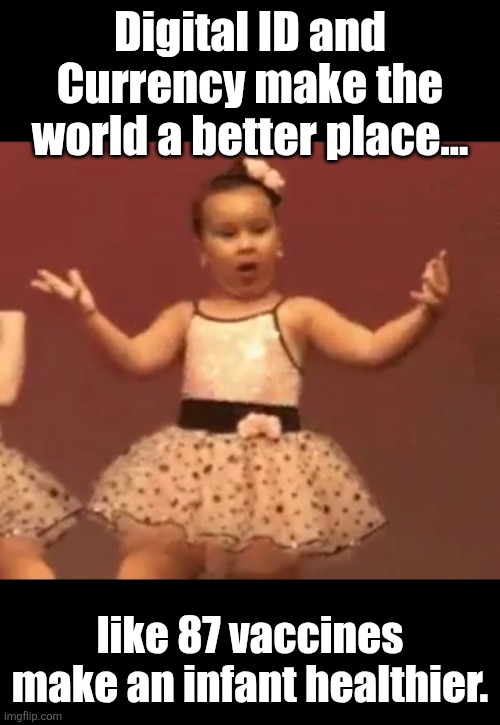 Gov't and Vaccines are NOT healthy! | Digital ID and Currency make the world a better place... like 87 vaccines make an infant healthier. | image tagged in sassy little ballerina | made w/ Imgflip meme maker