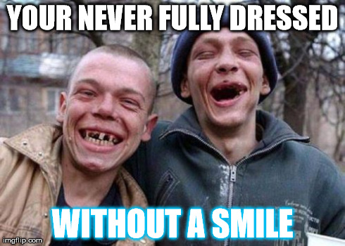 Ugly Twins Meme | YOUR NEVER FULLY DRESSED WITHOUT A SMILE | image tagged in memes,ugly twins | made w/ Imgflip meme maker