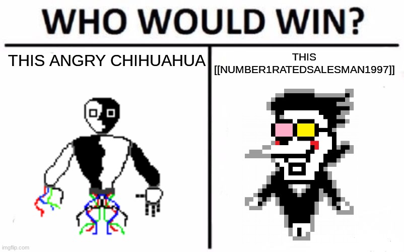 Who Would Win? | THIS [[NUMBER1RATEDSALESMAN1997]]; THIS ANGRY CHIHUAHUA | image tagged in memes,who would win | made w/ Imgflip meme maker