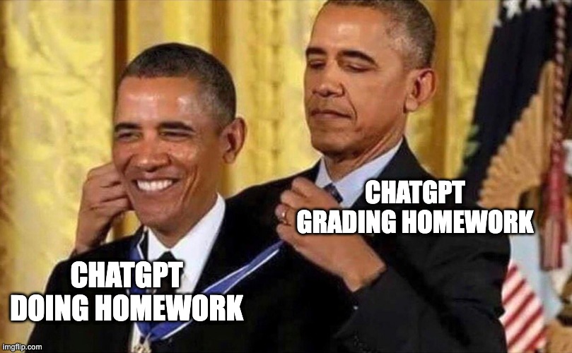 obama medal | CHATGPT GRADING HOMEWORK; CHATGPT DOING HOMEWORK | image tagged in obama medal | made w/ Imgflip meme maker