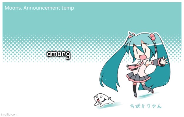 Moons. miku announcement temp | among | image tagged in moons miku announcement temp | made w/ Imgflip meme maker