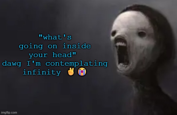 void lazy | "what's going on inside your head" 
dawg I'm contemplating infinity ✌😭 | image tagged in void lazy | made w/ Imgflip meme maker