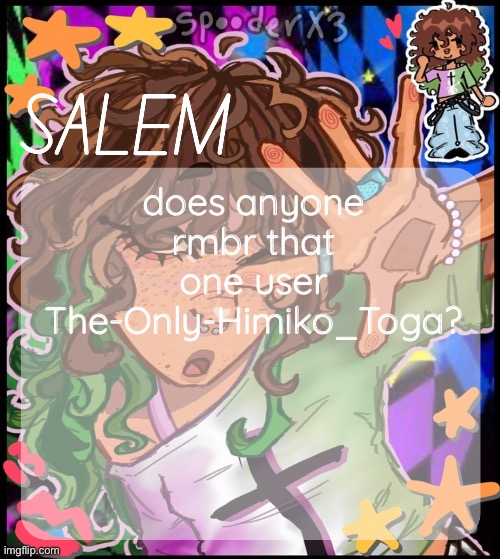 moons salem temp 2 | does anyone rmbr that one user The-Only-Himiko_Toga? | image tagged in moons salem temp 2 | made w/ Imgflip meme maker