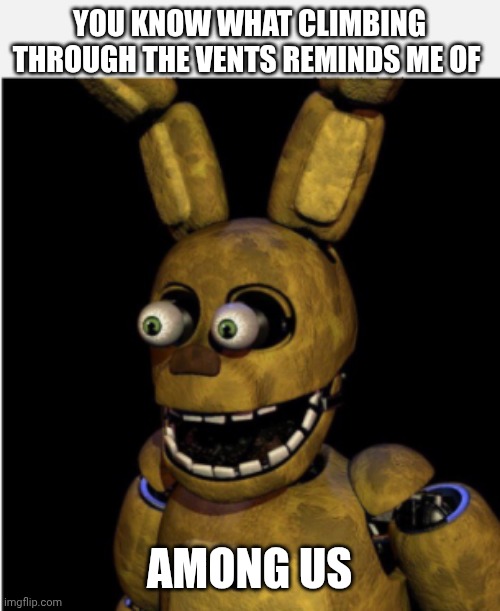 Credit to Ahmed The Stickman for the idea | YOU KNOW WHAT CLIMBING THROUGH THE VENTS REMINDS ME OF; AMONG US | image tagged in children | made w/ Imgflip meme maker