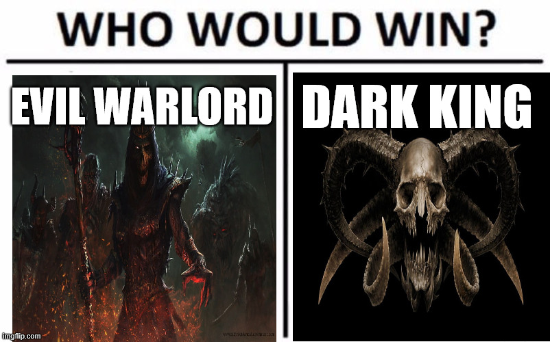 Who Would Win? | EVIL WARLORD; DARK KING | image tagged in memes,who would win | made w/ Imgflip meme maker