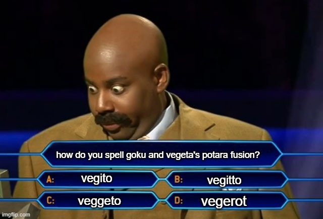 why do ppl be spelling my name wrong | how do you spell goku and vegeta's potara fusion? vegito; vegitto; vegerot; veggeto | image tagged in who wants to be a millionaire,vegito,anime,dbz,spelling,names | made w/ Imgflip meme maker