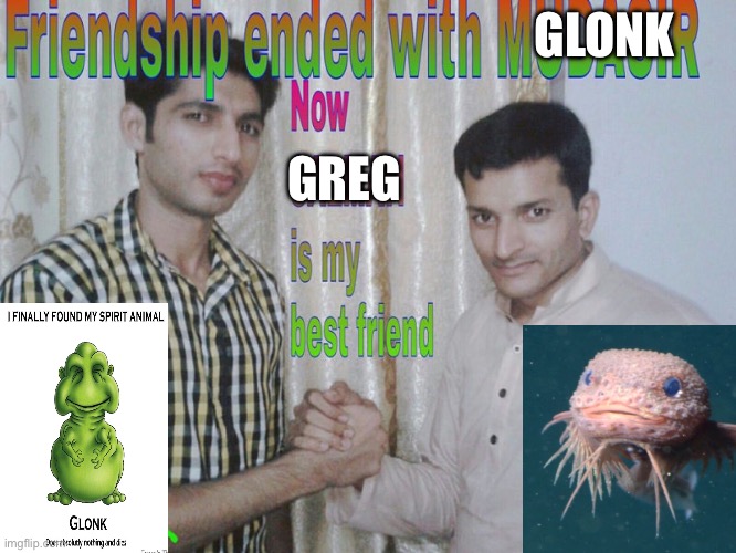 My new spirit animal | GLONK; GREG | image tagged in friendship ended | made w/ Imgflip meme maker