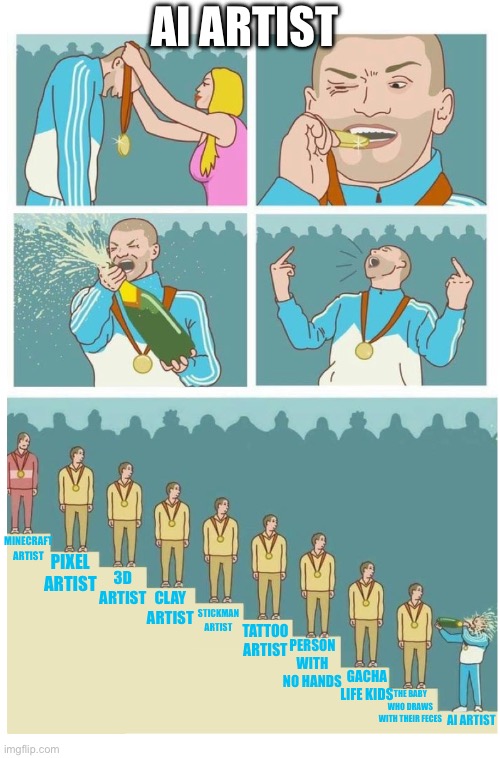Ai Art More Like Ai Fart | AI ARTIST; MINECRAFT ARTIST; PIXEL ARTIST; STICKMAN ARTIST; 3D ARTIST; CLAY ARTIST; TATTOO ARTIST; PERSON WITH NO HANDS; GACHA LIFE KIDS; THE BABY WHO DRAWS WITH THEIR FECES; AI ARTIST | image tagged in last place douche bag,funny,memes,anti ai,ai art,ai | made w/ Imgflip meme maker