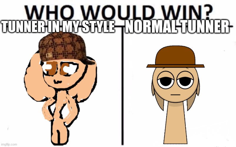 Who Would Win? Meme | TUNNER IN MY STYLE; NORMAL TUNNER | image tagged in memes,who would win | made w/ Imgflip meme maker