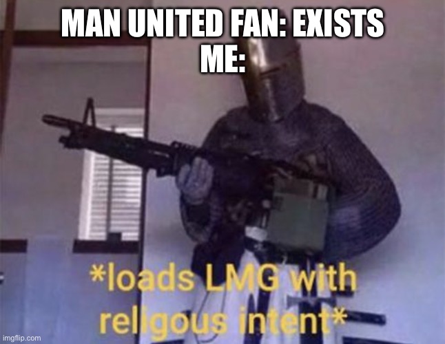 Manchester City 3-0 Manchester United | MAN UNITED FAN: EXISTS
ME: | image tagged in loads lmg with religious intent,manchester united,memes,football,soccer,manchester city | made w/ Imgflip meme maker