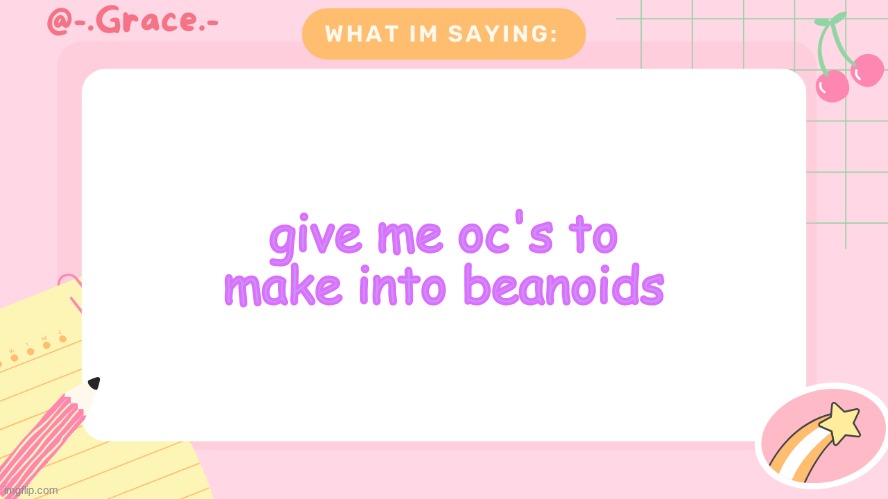 Grace's Littlespace Template | give me oc's to make into beanoids | image tagged in grace's littlespace template | made w/ Imgflip meme maker