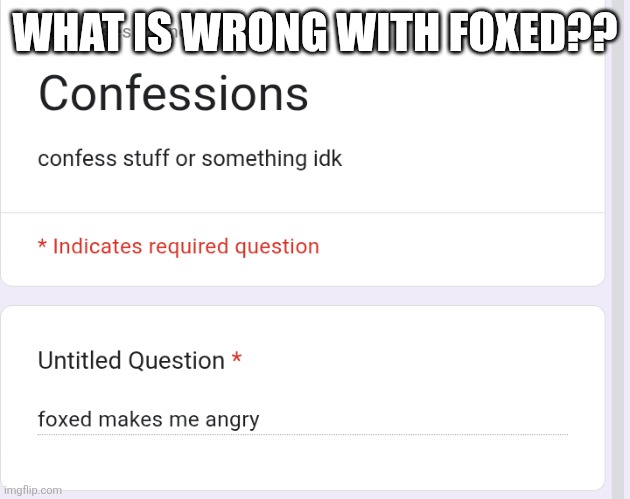 WHAT IS WRONG WITH FOXED?? | made w/ Imgflip meme maker