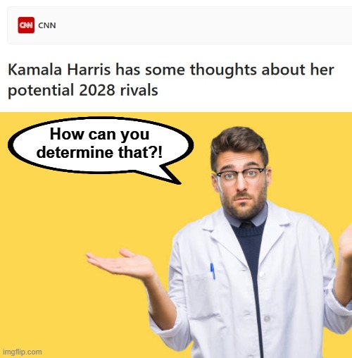 Count me as dubious | How can you determine that?! | image tagged in memes,kamala harris,thoughts,cnn,democrats,election 2028 | made w/ Imgflip meme maker