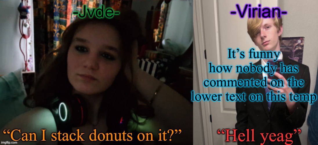 Jvde Virian shared temp | It’s funny how nobody has commented on the lower text on this temp | image tagged in jvde virian shared temp | made w/ Imgflip meme maker