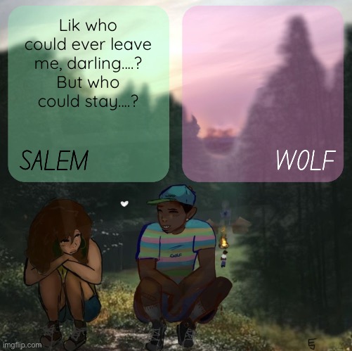 moons n foxed - salem and wolf #5 | Lik who could ever leave me, darling....? But who could stay....? | image tagged in moons n foxed - salem and wolf 5 | made w/ Imgflip meme maker