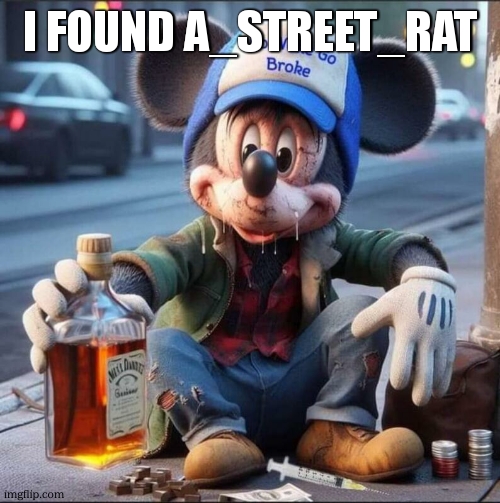 Mickey Mouse has seen better days | I FOUND A_STREET_RAT | image tagged in mickey mouse has seen better days | made w/ Imgflip meme maker