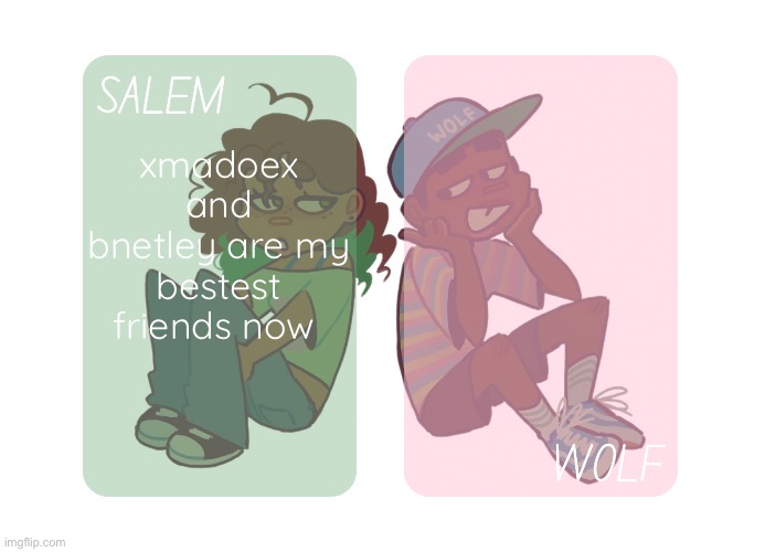 moons n foxed - Salem and Wolf temp #4 | xmadoex and bnetley are my bestest friends now | image tagged in moons n foxed - salem and wolf temp 4 | made w/ Imgflip meme maker