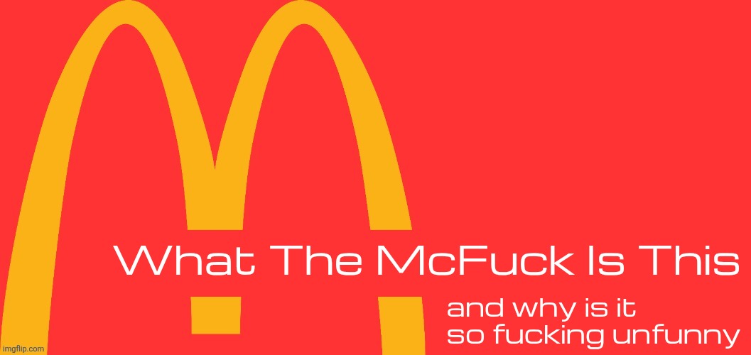 McDonalds Text Generator | What The McFuck Is This and why is it
so fucking unfunny | image tagged in mcdonalds text generator | made w/ Imgflip meme maker