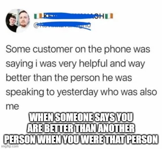 When someone says you are better than another person when you were that person | WHEN SOMEONE SAYS YOU ARE BETTER THAN ANOTHER PERSON WHEN YOU WERE THAT PERSON | image tagged in inhaling seagull,face you make robert downey jr,awkward moment sealion | made w/ Imgflip meme maker