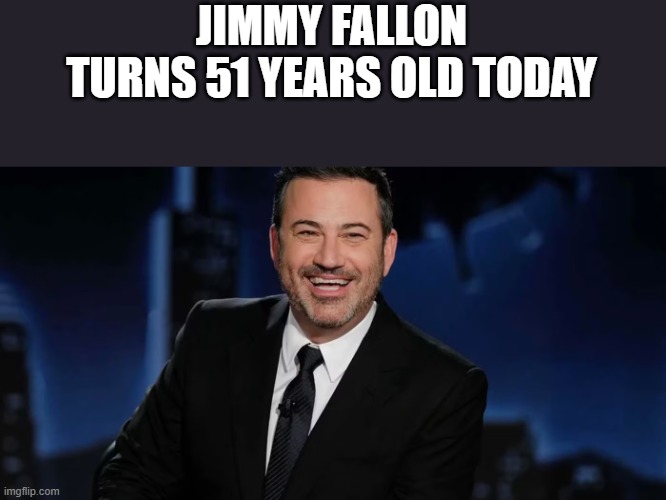 Jimmy Fallon Turns 51 Years Old Today (but it's a picture of Jimmy Kimmel) | JIMMY FALLON TURNS 51 YEARS OLD TODAY | image tagged in jimmy fallon,jimmy kimmel,birthday,jimmy kimmel cancelled,funny,memes | made w/ Imgflip meme maker