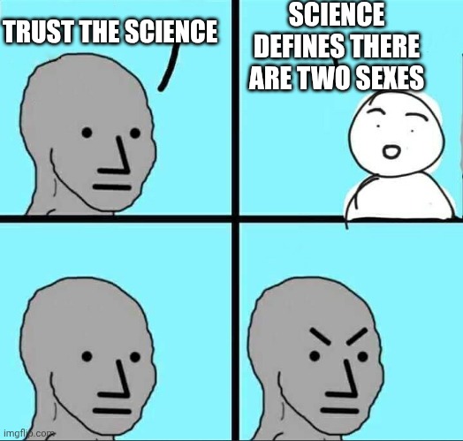 NPC Meme | TRUST THE SCIENCE SCIENCE DEFINES THERE ARE TWO SEXES | image tagged in npc meme | made w/ Imgflip meme maker