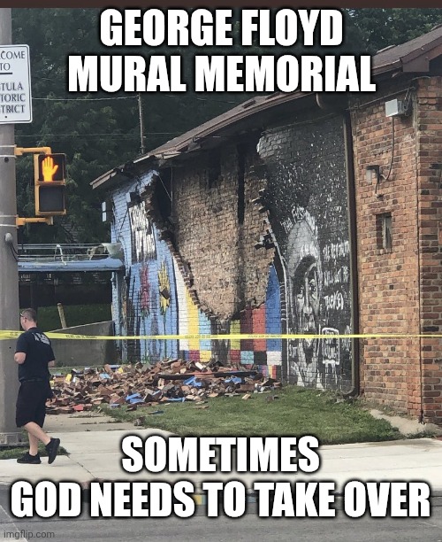 George Floyd mural lightning | GEORGE FLOYD MURAL MEMORIAL SOMETIMES
GOD NEEDS TO TAKE OVER | image tagged in george floyd mural lightning | made w/ Imgflip meme maker