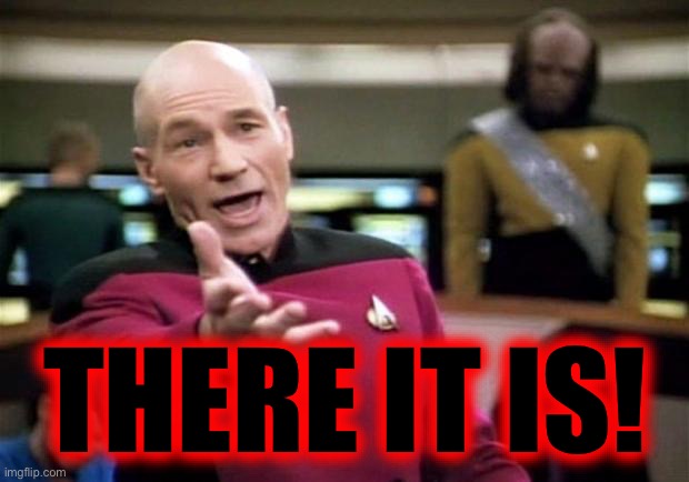 startrek | THERE IT IS! | image tagged in startrek | made w/ Imgflip meme maker
