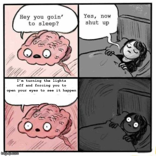 totally evil | I’m turning the lights off and forcing you to open your eyes to see it happen | image tagged in hey you going to sleep | made w/ Imgflip meme maker