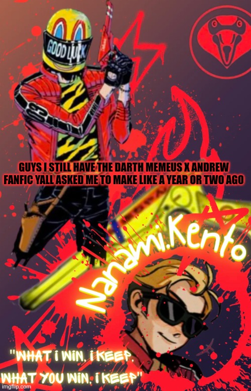 sigh | GUYS I STILL HAVE THE DARTH MEMEUS X ANDREW FANFIC YALL ASKED ME TO MAKE LIKE A YEAR OR TWO AGO | image tagged in mcr announcement template | made w/ Imgflip meme maker