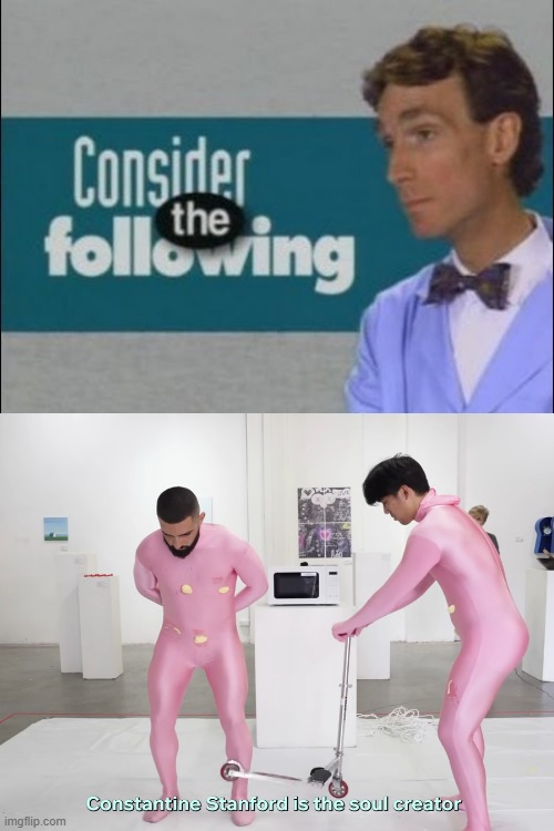 Consider the Following | image tagged in consider the following | made w/ Imgflip meme maker