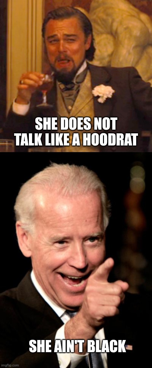 SHE DOES NOT TALK LIKE A HOODRAT SHE AIN'T BLACK | image tagged in memes,laughing leo,smilin biden | made w/ Imgflip meme maker