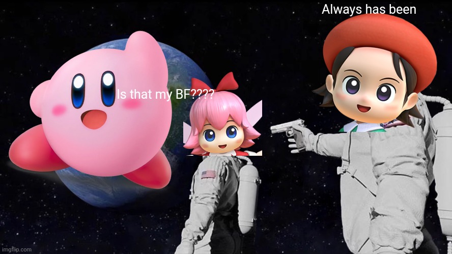 Kirby | Always has been; Is that my BF???? | image tagged in memes,always has been,kirby,funny,lol,parody | made w/ Imgflip meme maker