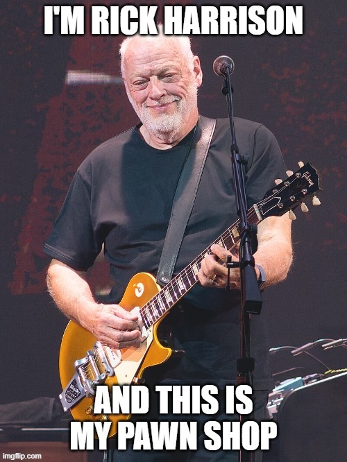 One thing I've learned after 21 yea- *record needle scratch* | image tagged in memes,shitpost,rick harrison,david gilmour,pawn stars,pink floyd | made w/ Imgflip meme maker
