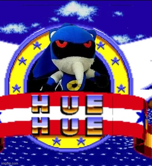 H  U E    H  U E | image tagged in hue hue hue,shitpost,metal sonic,sonic,plush,why are you reading the tags | made w/ Imgflip meme maker