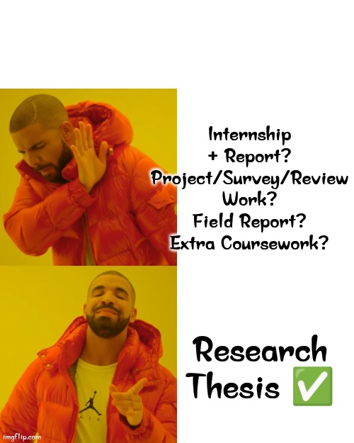 Drake Hotline Bling | Internship + Report?
Project/Survey/Review Work?
Field Report?
Extra Coursework? Research Thesis ✅ | image tagged in memes,drake hotline bling | made w/ Imgflip meme maker