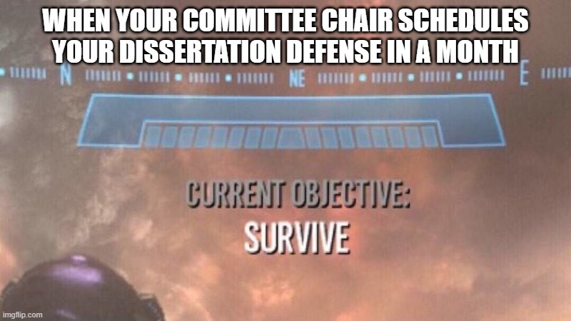 Current Objective: Survive Dissertation | WHEN YOUR COMMITTEE CHAIR SCHEDULES YOUR DISSERTATION DEFENSE IN A MONTH | image tagged in current objective survive,dissertation,grad school,phd | made w/ Imgflip meme maker