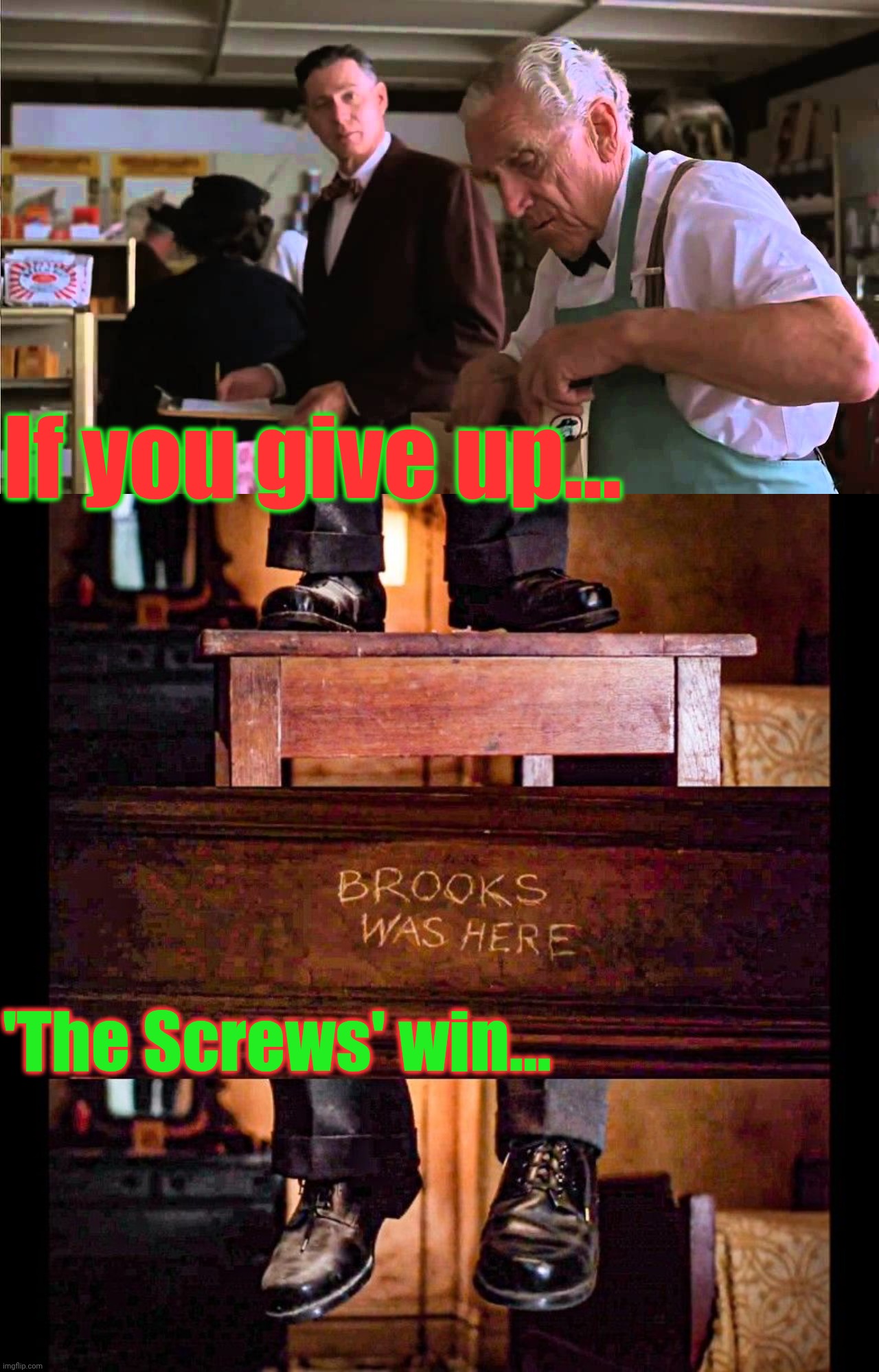 If you give up... 'The Screws' win... | made w/ Imgflip meme maker
