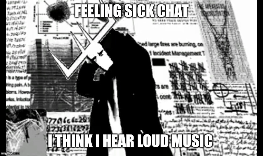 Maybe cause of headaches | FEELING SICK CHAT; I THINK I HEAR LOUD MUSIC | image tagged in boisvert hit his head | made w/ Imgflip meme maker